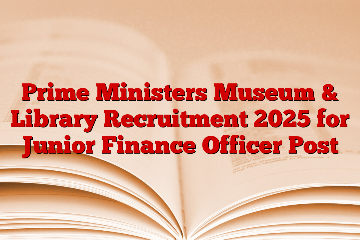 Prime Ministers Museum & Library Recruitment 2025 for Junior Finance Officer Post