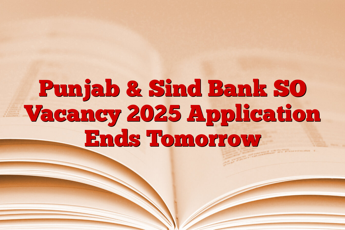 Punjab & Sind Bank SO Vacancy 2025 Application Ends Tomorrow