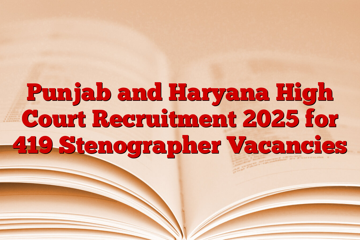 Punjab and Haryana High Court Recruitment 2025 for 419 Stenographer Vacancies