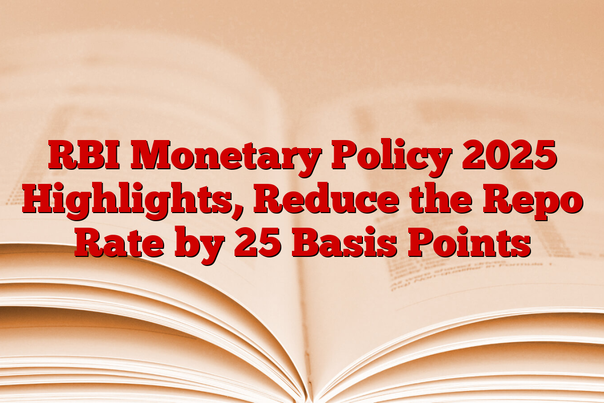 RBI Monetary Policy 2025 Highlights, Reduce the Repo Rate by 25 Basis Points