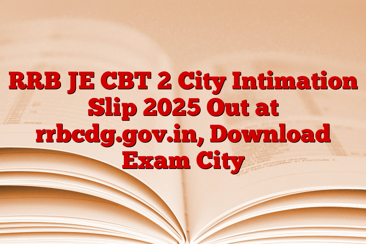 RRB JE CBT 2 City Intimation Slip 2025 Out at rrbcdg.gov.in, Download Exam City