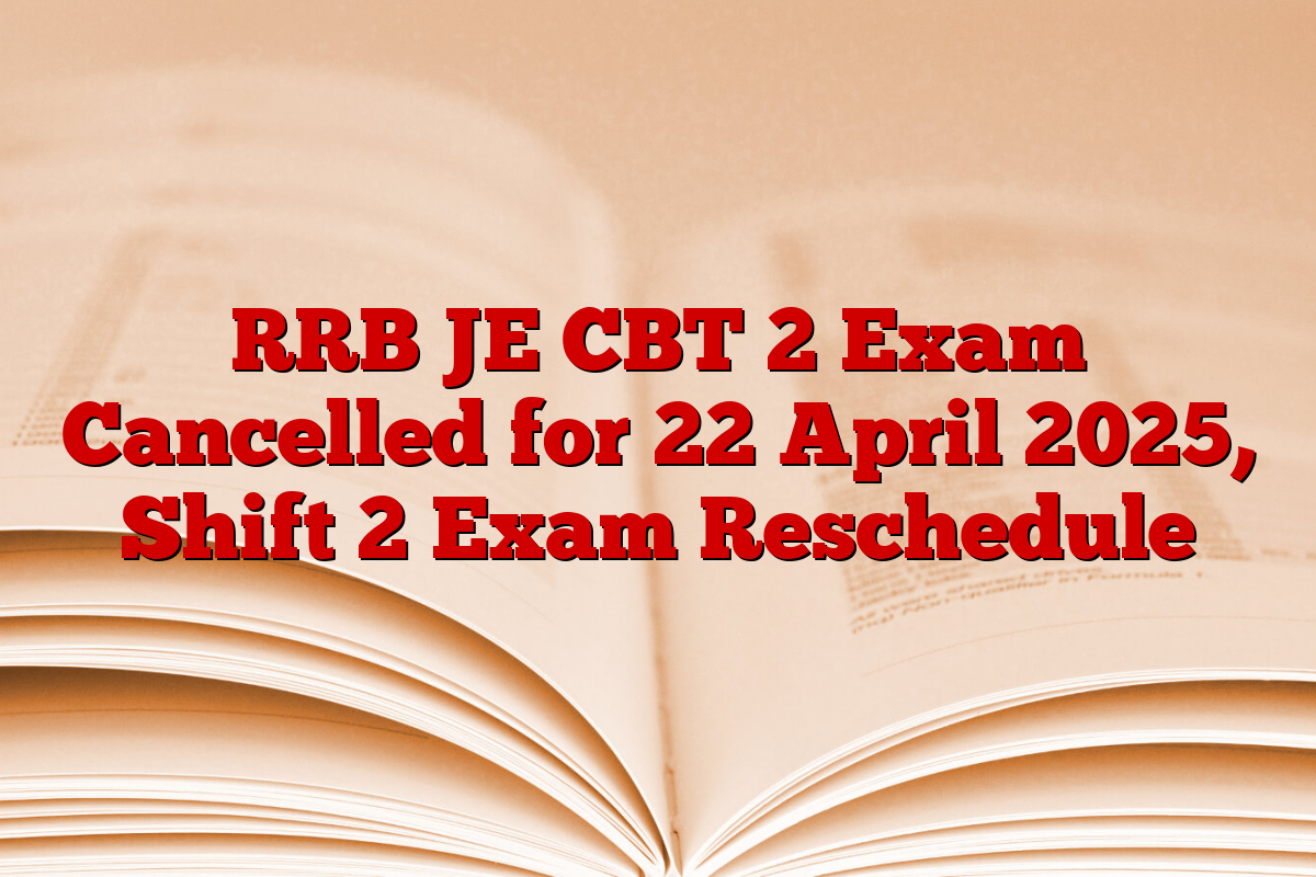 RRB JE CBT 2 Exam Cancelled for 22 April 2025, Shift 2 Exam Reschedule