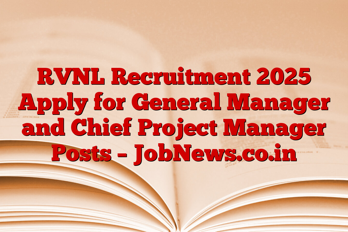 RVNL Recruitment 2025 Apply for General Manager and Chief Project Manager Posts – JobNews.co.in