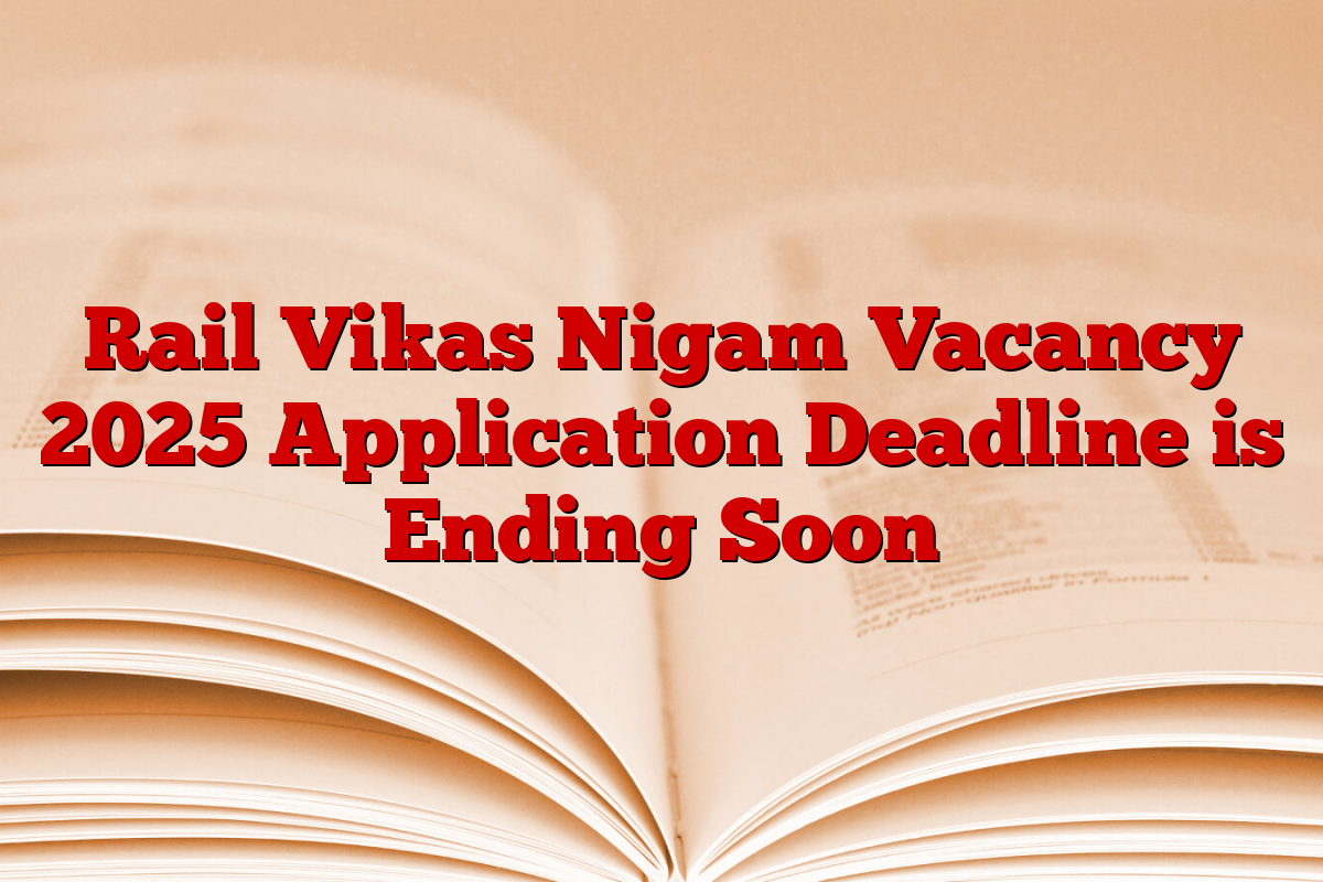 Rail Vikas Nigam Vacancy 2025 Application Deadline is Ending Soon