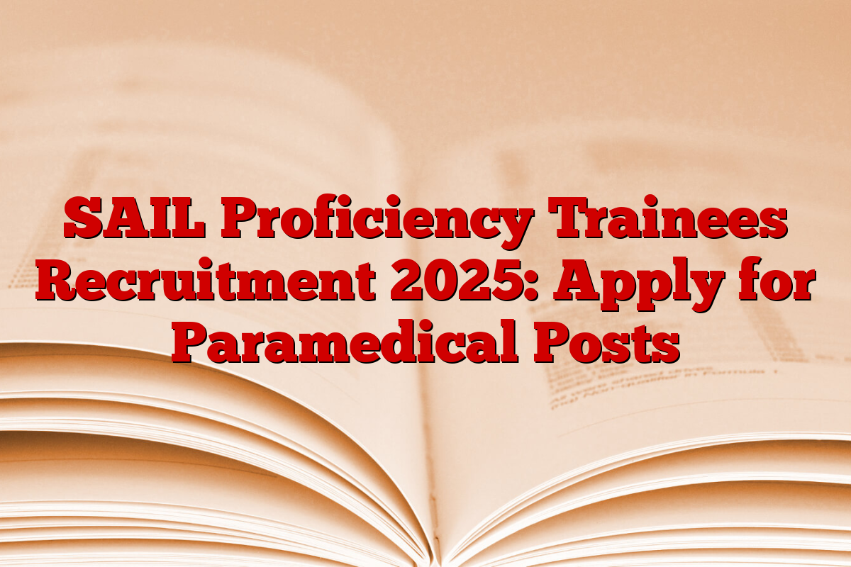 SAIL Proficiency Trainees Recruitment 2025: Apply for Paramedical Posts