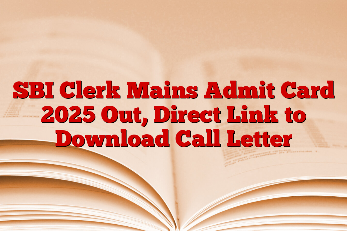 SBI Clerk Mains Admit Card 2025 Out, Direct Link to Download Call Letter