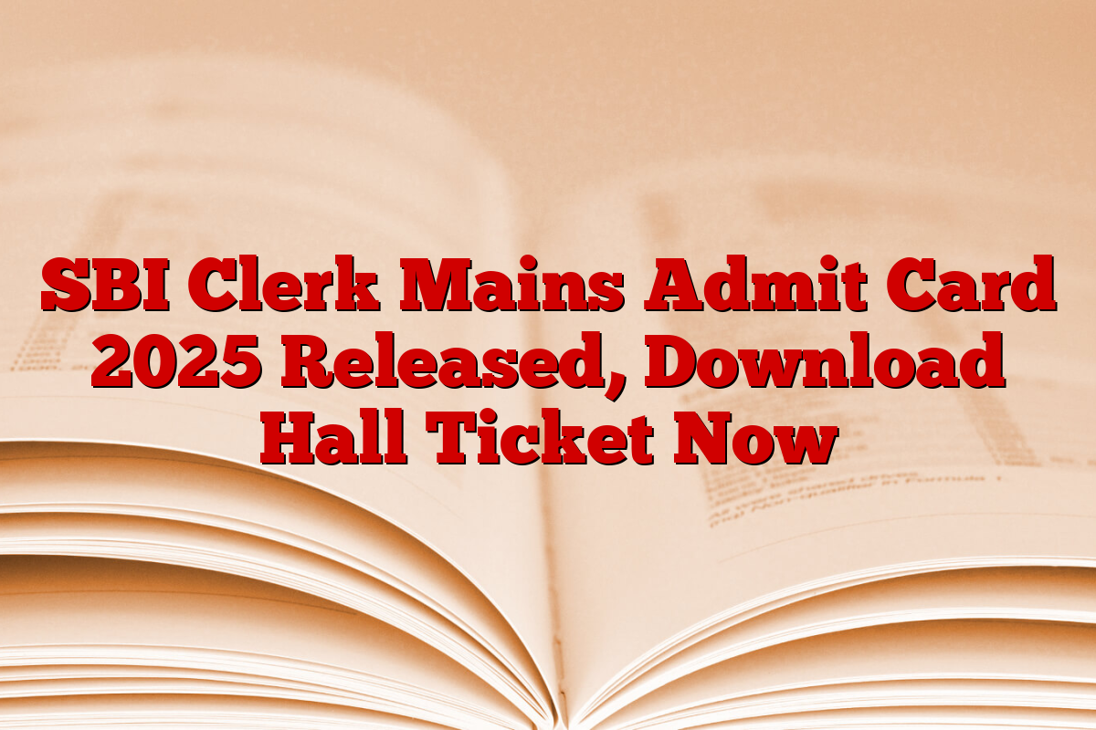 SBI Clerk Mains Admit Card 2025 Released, Download Hall Ticket Now
