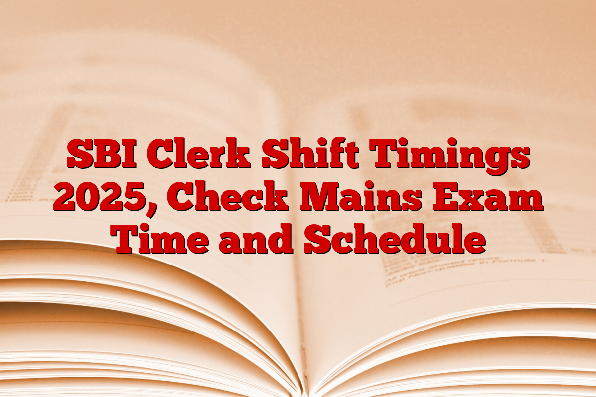 SBI Clerk Shift Timings 2025, Check Mains Exam Time and Schedule
