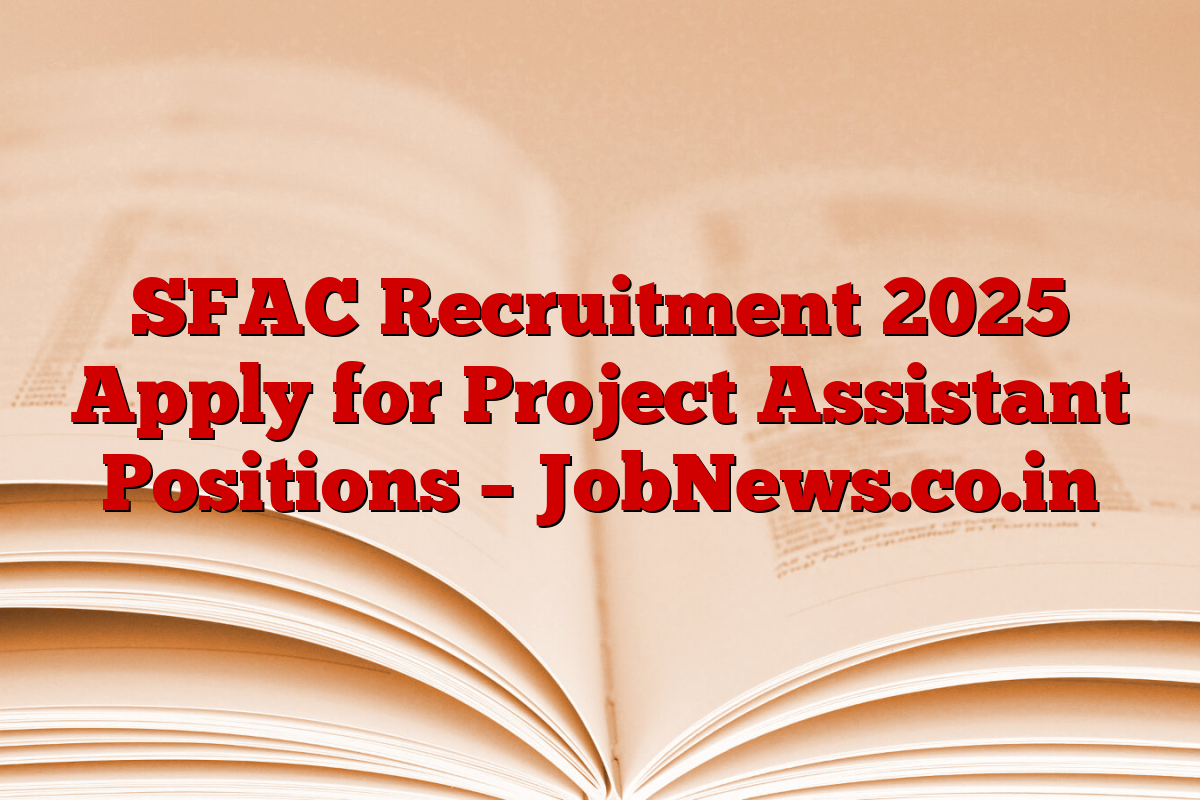 SFAC Recruitment 2025 Apply for Project Assistant Positions – JobNews.co.in