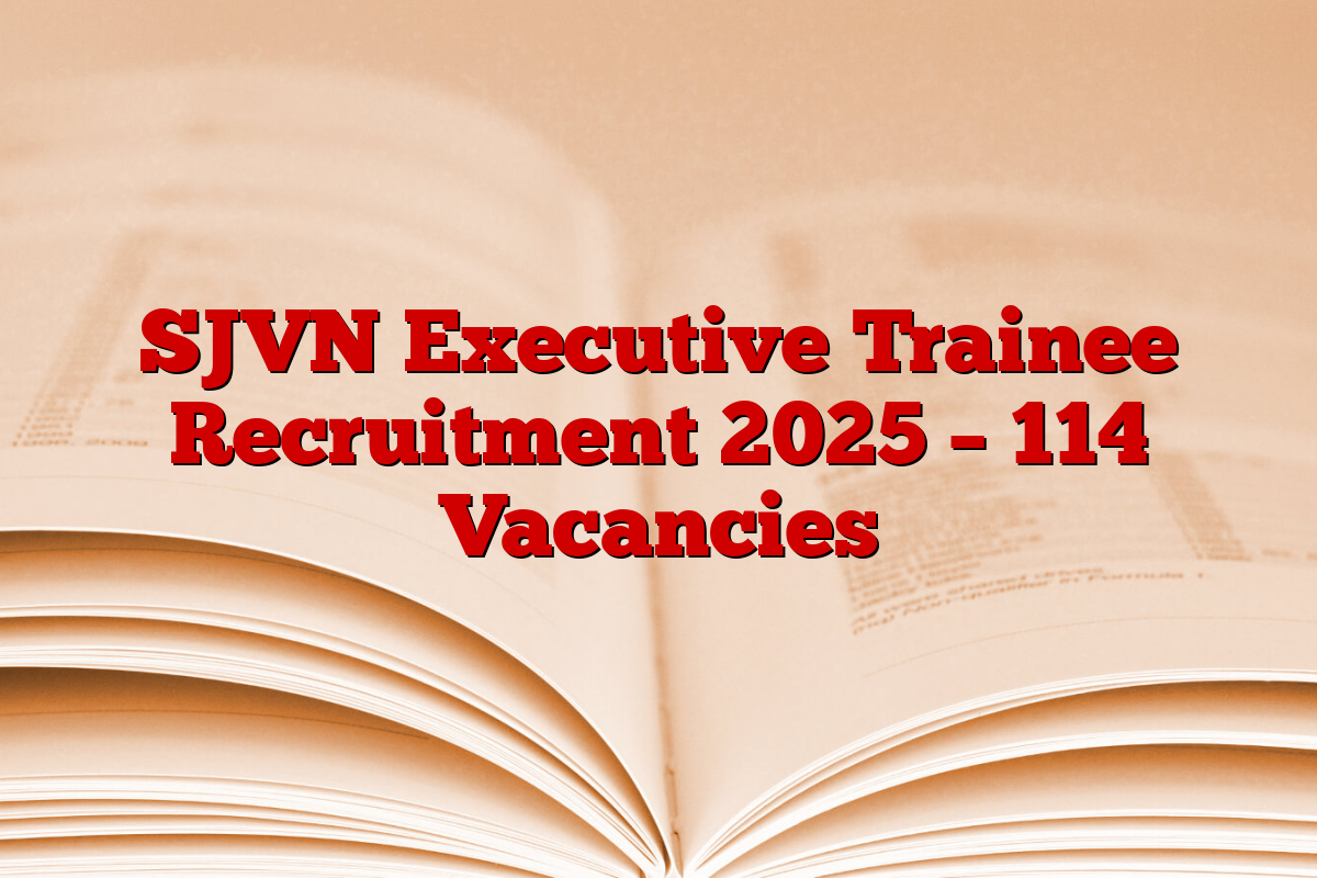 SJVN Executive Trainee Recruitment 2025 – 114 Vacancies