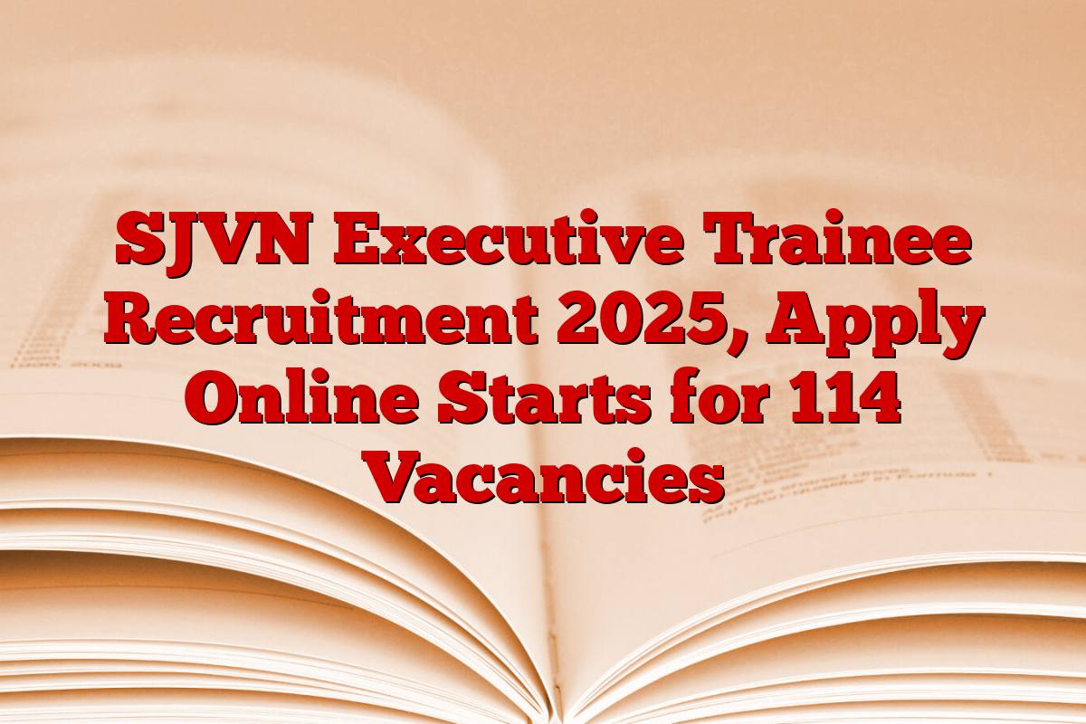 SJVN Executive Trainee Recruitment 2025, Apply Online Starts for 114 Vacancies