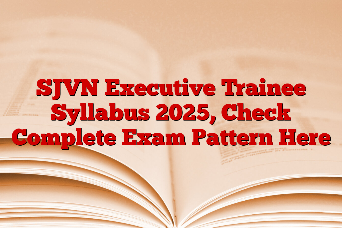 SJVN Executive Trainee Syllabus 2025, Check Complete Exam Pattern Here