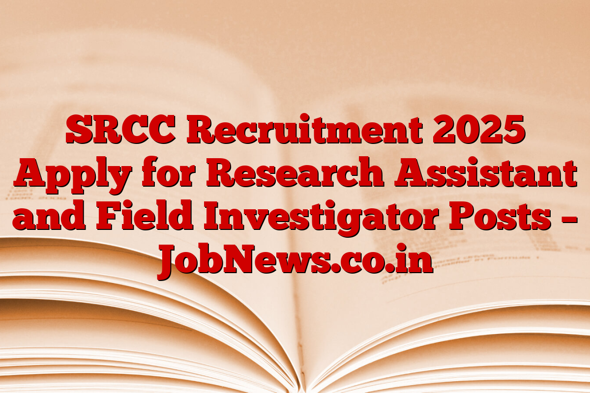 SRCC Recruitment 2025 Apply for Research Assistant and Field Investigator Posts – JobNews.co.in