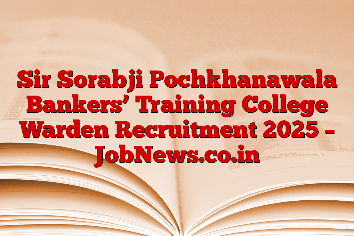 Sir Sorabji Pochkhanawala Bankers’ Training College Warden Recruitment 2025 – JobNews.co.in