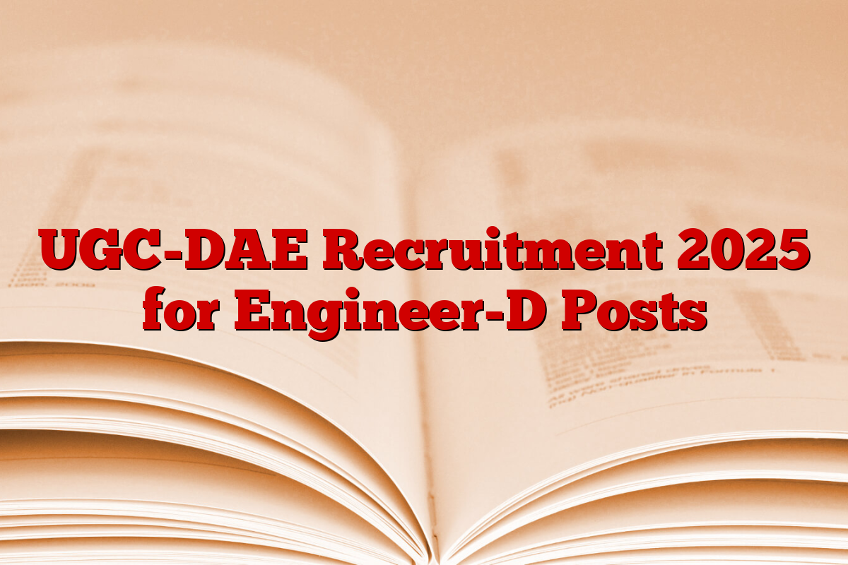 UGC-DAE Recruitment 2025 for Engineer-D Posts