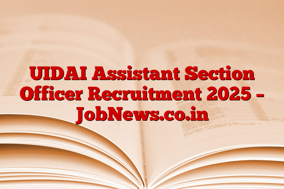 UIDAI Assistant Section Officer Recruitment 2025 – JobNews.co.in
