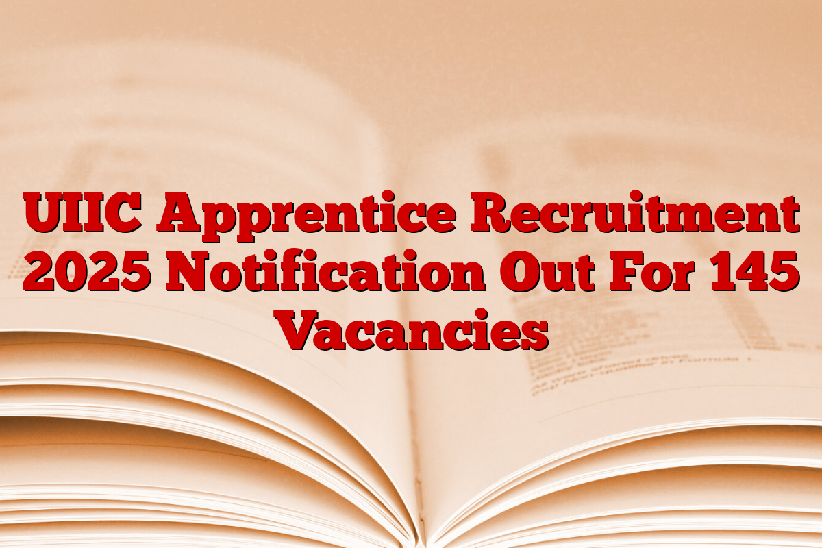 UIIC Apprentice Recruitment 2025 Notification Out For 145 Vacancies