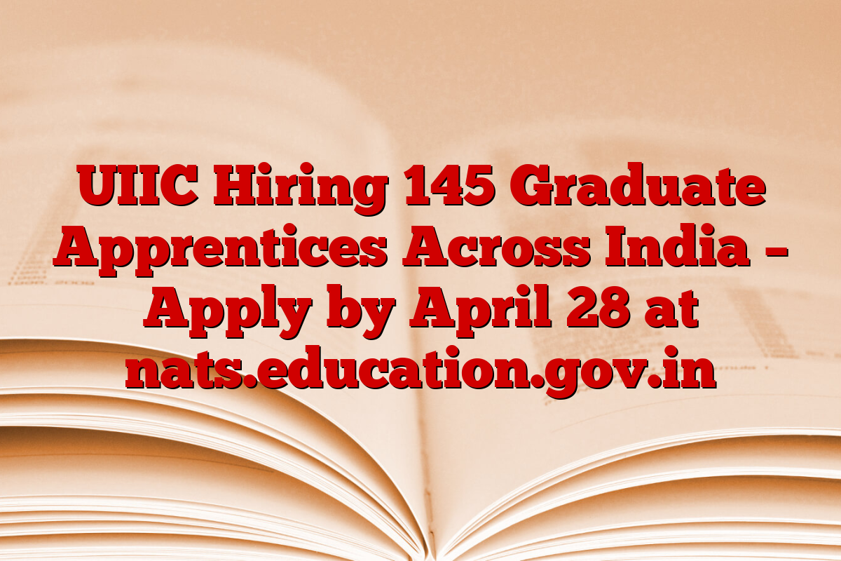 UIIC Hiring 145 Graduate Apprentices Across India – Apply by April 28 at nats.education.gov.in