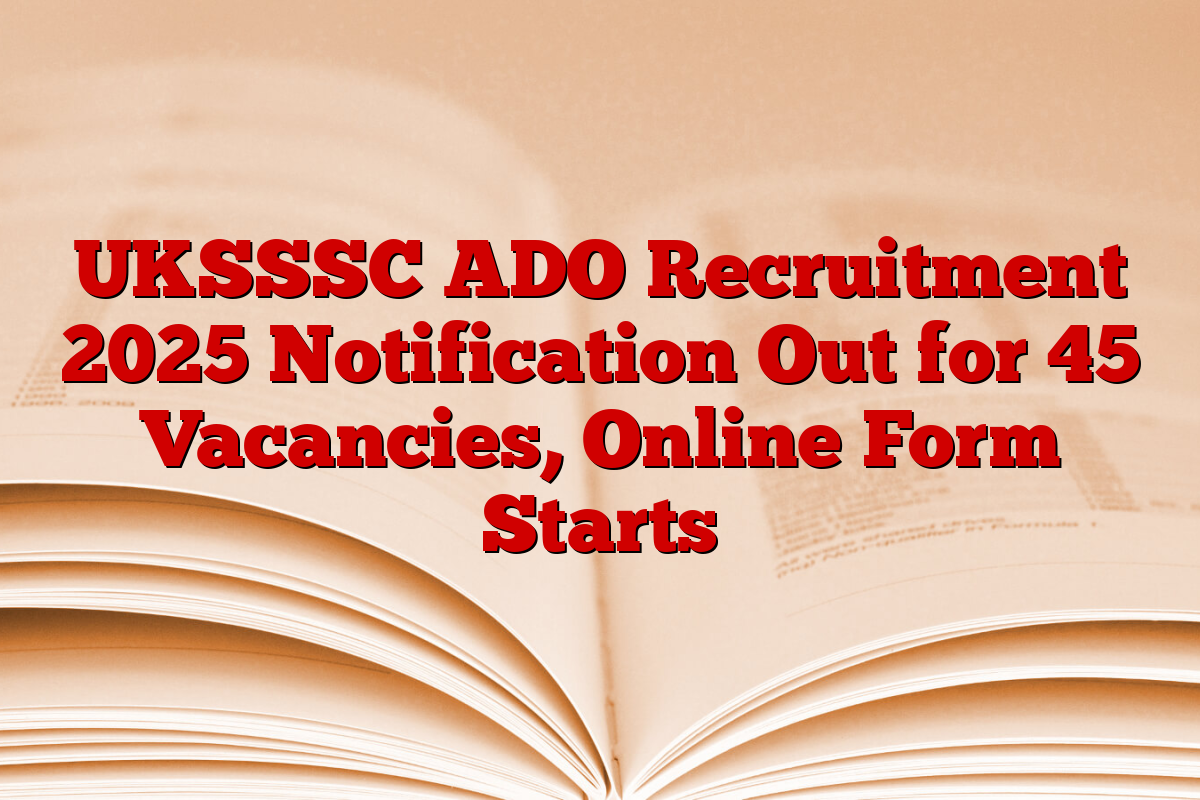 UKSSSC ADO Recruitment 2025 Notification Out for 45 Vacancies, Online Form Starts