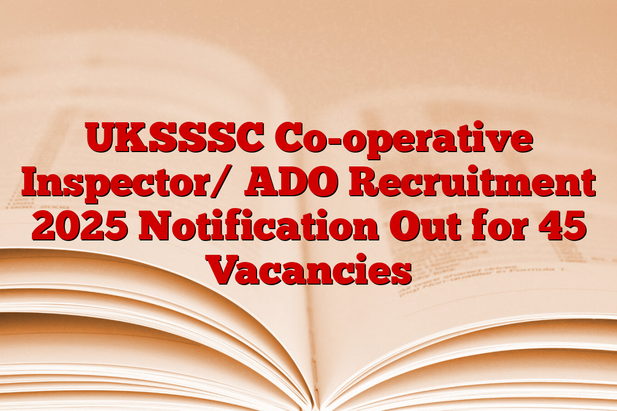UKSSSC Co-operative Inspector/ ADO Recruitment 2025 Notification Out for 45 Vacancies