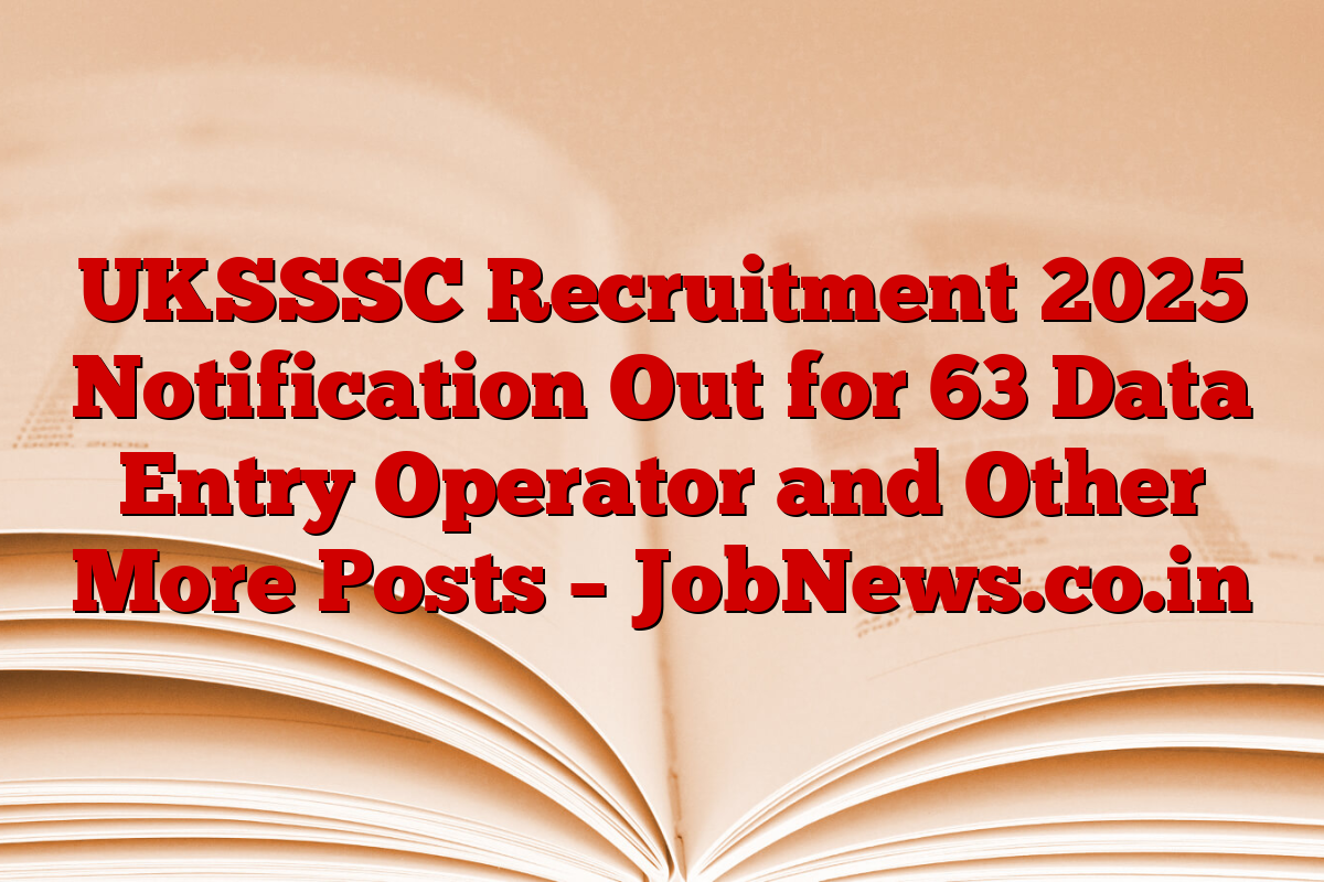 UKSSSC Recruitment 2025 Notification Out for 63 Data Entry Operator and Other More Posts – JobNews.co.in