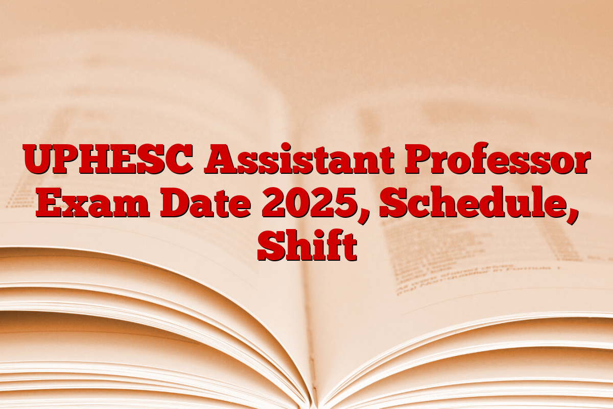 UPHESC Assistant Professor Exam Date 2025, Schedule, Shift
