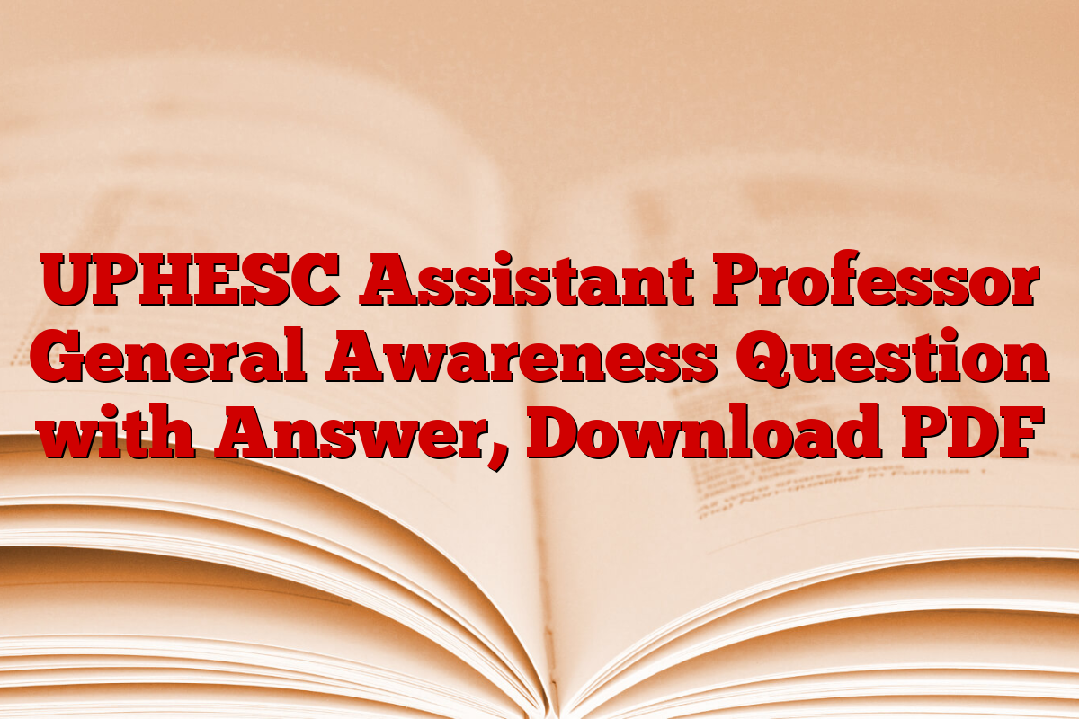 UPHESC Assistant Professor General Awareness Question with Answer, Download PDF