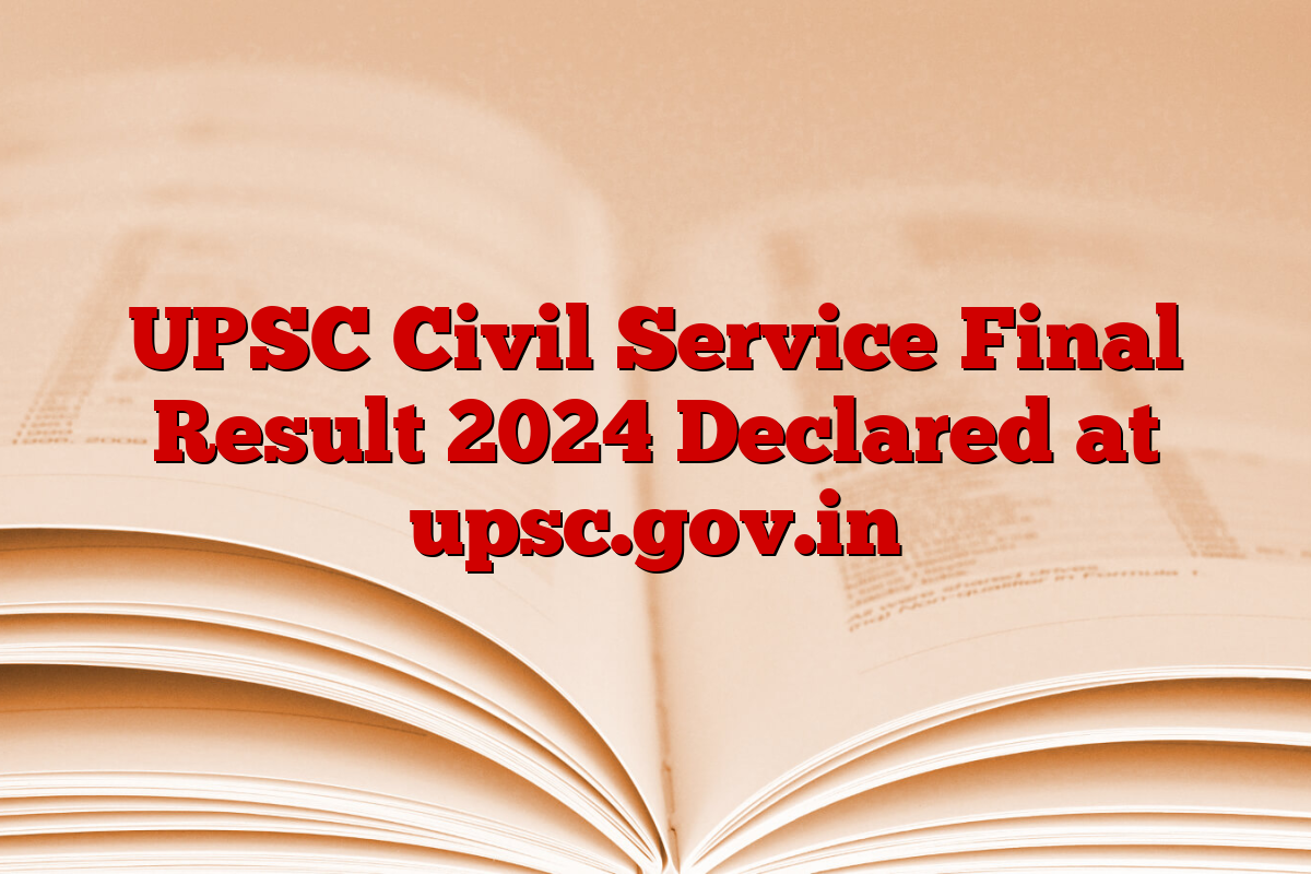 UPSC Civil Service Final Result 2024 Declared at upsc.gov.in