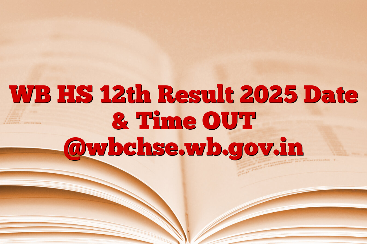 WB HS 12th Result 2025 Date & Time OUT @wbchse.wb.gov.in