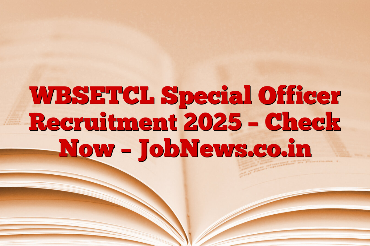WBSETCL Special Officer Recruitment 2025 – Check Now – JobNews.co.in