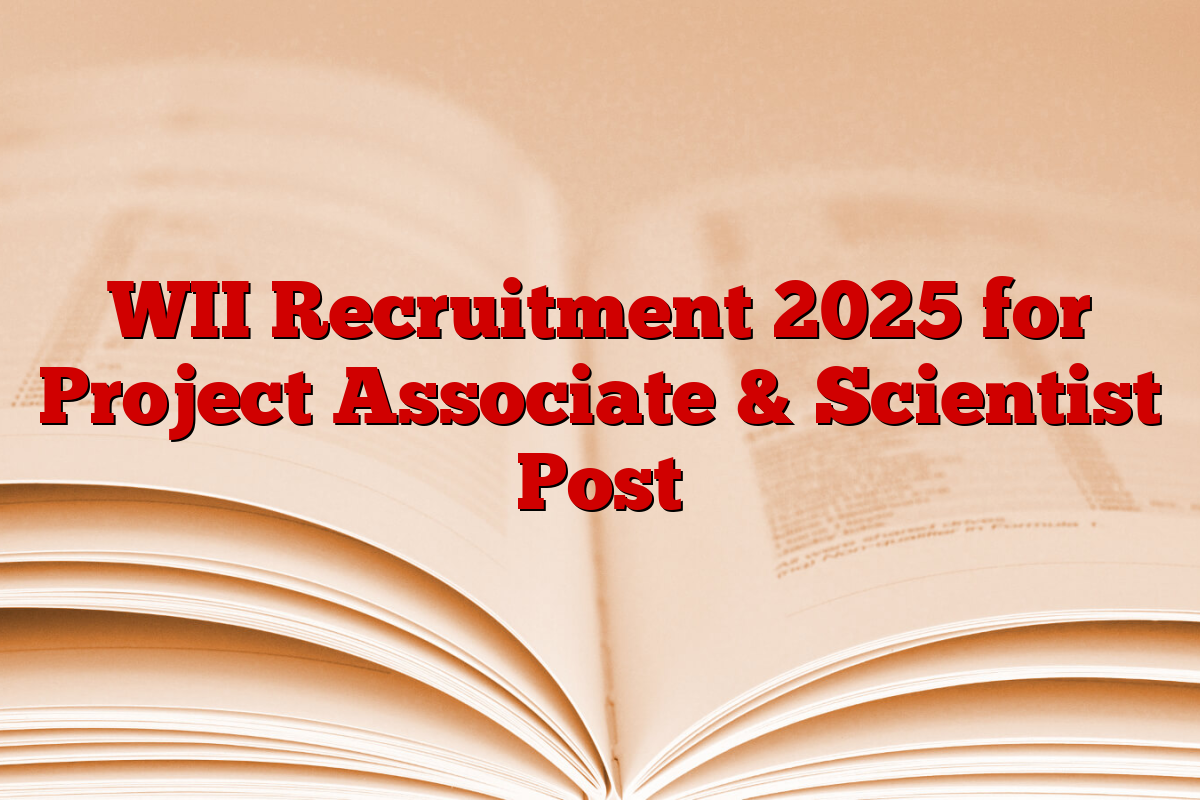 WII Recruitment 2025 for Project Associate & Scientist Post