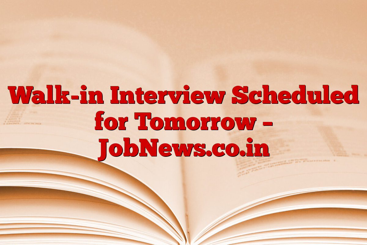 Walk-in Interview Scheduled for Tomorrow – JobNews.co.in