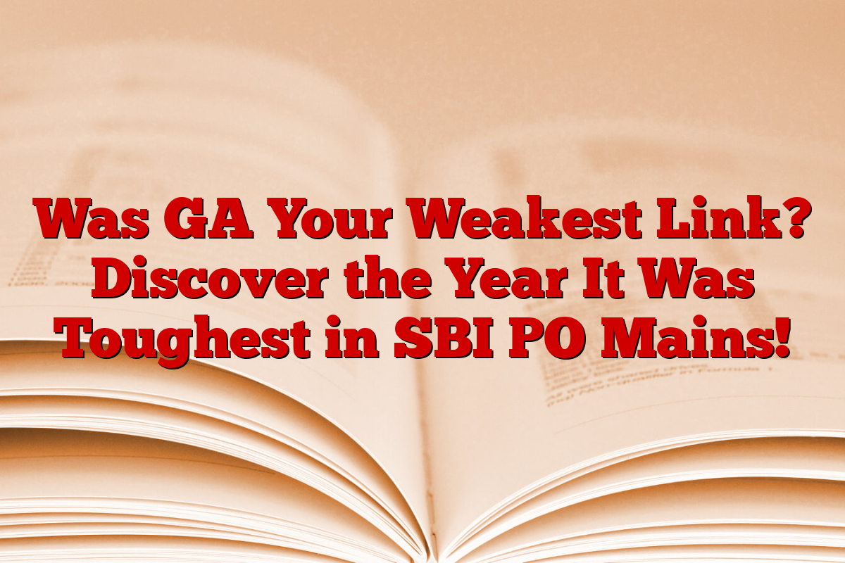 Was GA Your Weakest Link? Discover the Year It Was Toughest in SBI PO Mains!