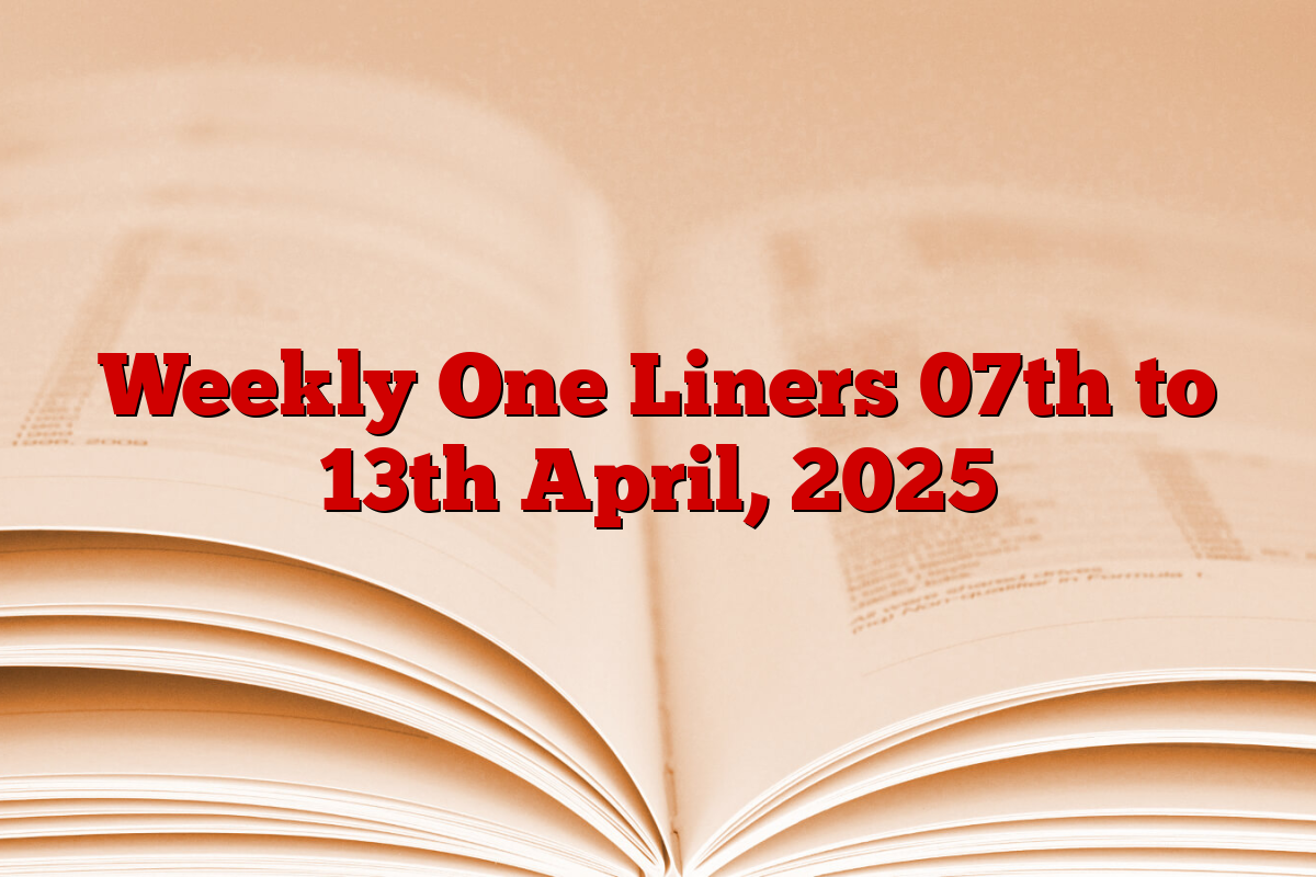 Weekly One Liners 07th to 13th April, 2025