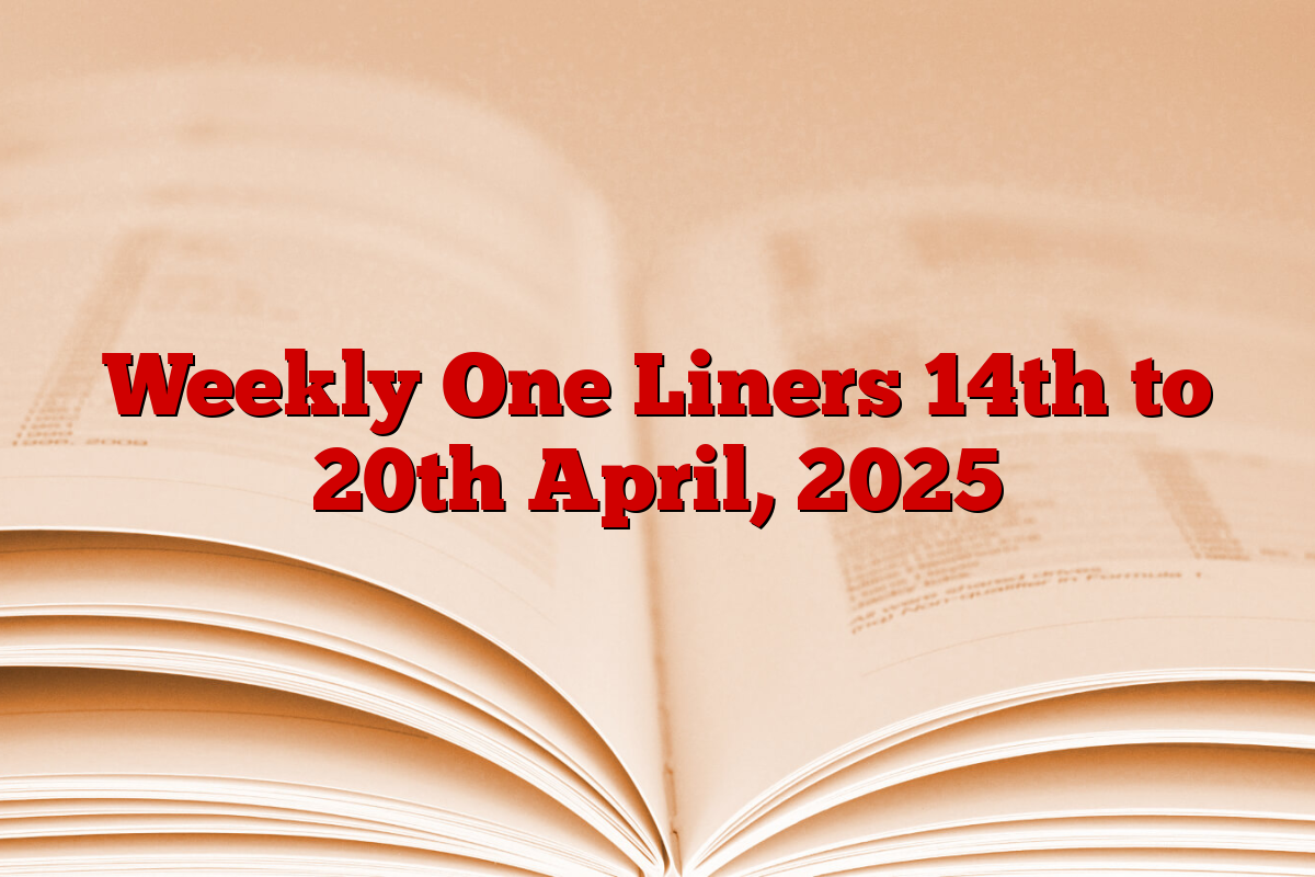 Weekly One Liners 14th to 20th April, 2025