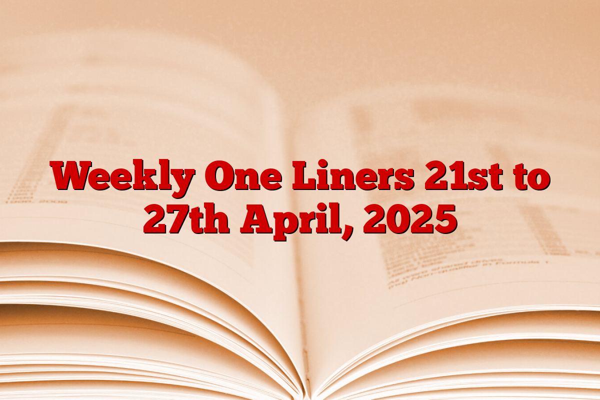 Weekly One Liners 21st to 27th April, 2025