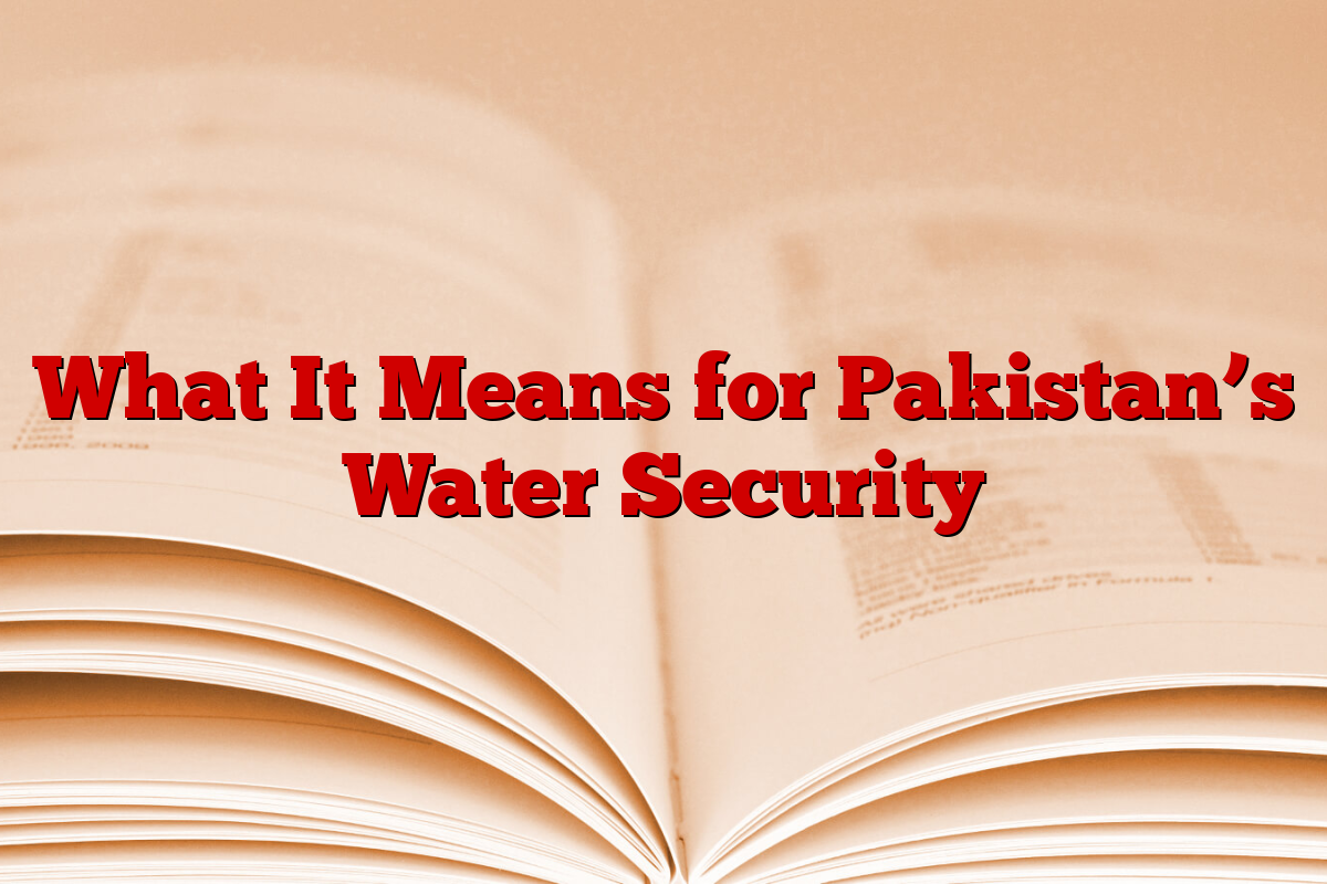 What It Means for Pakistan’s Water Security