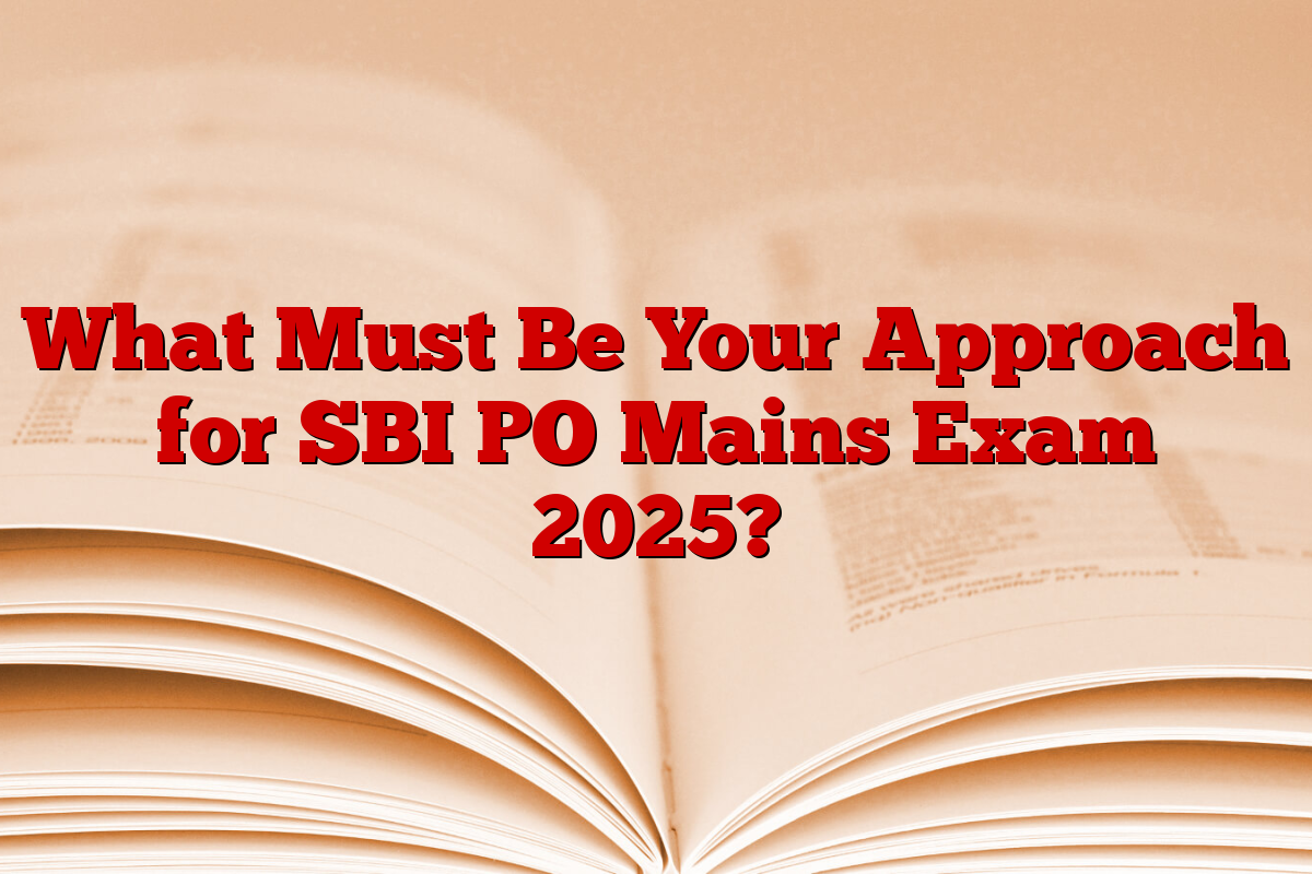 What Must Be Your Approach for SBI PO Mains Exam 2025?