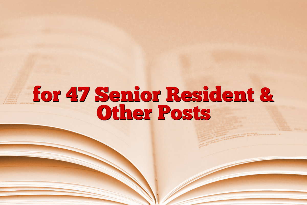 for 47 Senior Resident & Other Posts