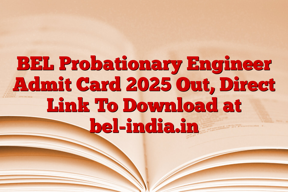 BEL Probationary Engineer Admit Card 2025 Out, Direct Link To Download at bel-india.in