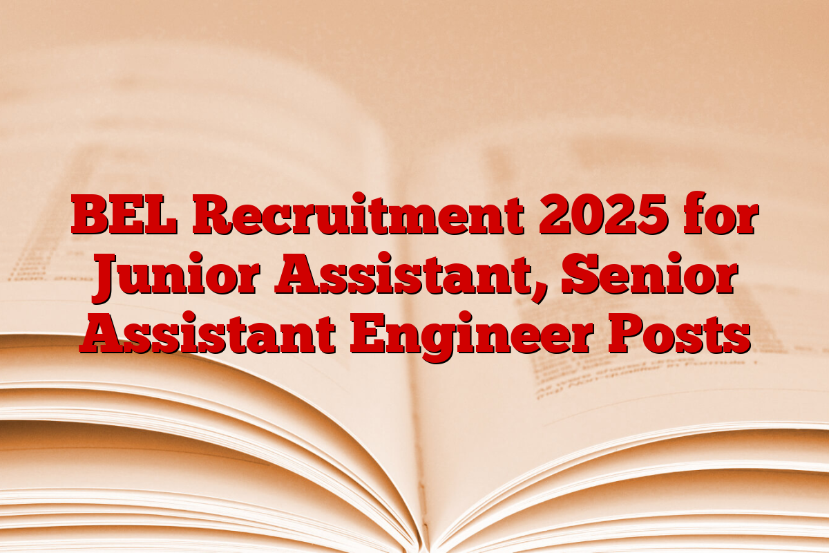 BEL Recruitment 2025 for Junior Assistant, Senior Assistant Engineer Posts