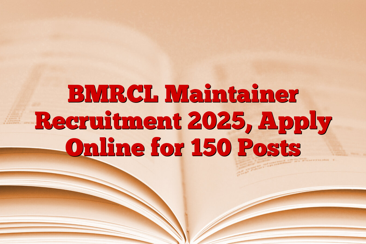 BMRCL Maintainer Recruitment 2025, Apply Online for 150 Posts BMRCL Maintainer Recruitment 2025, Apply Online for 150 Posts