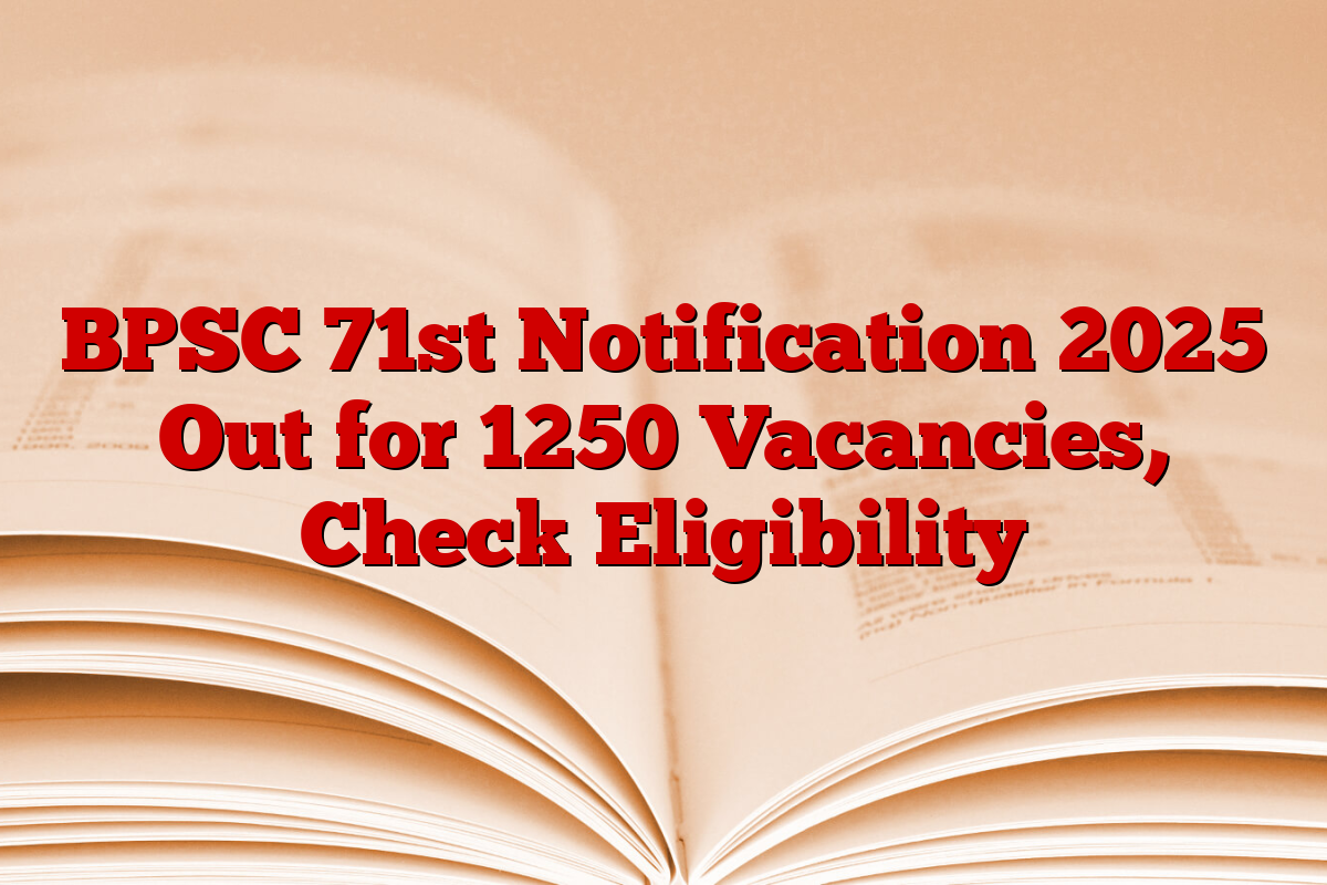BPSC 71st Notification 2025 Out for 1250 Vacancies, Check Eligibility