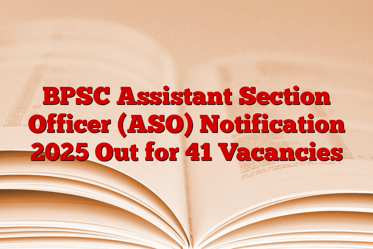 BPSC Assistant Section Officer (ASO) Notification 2025 Out for 41 Vacancies