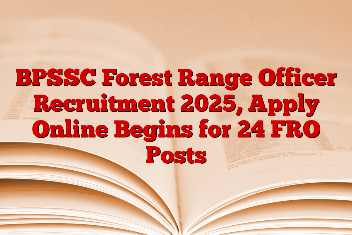 BPSSC Forest Range Officer Recruitment 2025, Apply Online Begins for 24 FRO Posts