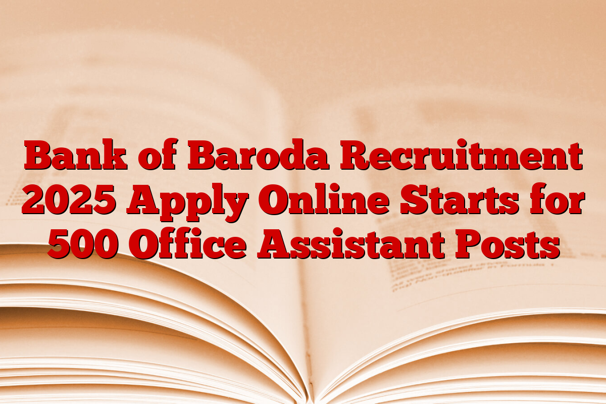 Bank of Baroda Recruitment 2025 Apply Online Starts for 500 Office Assistant Posts