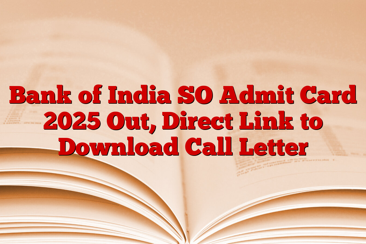 Bank of India SO Admit Card 2025 Out, Direct Link to Download Call Letter Bank of India SO Admit Card 2025 Out, Direct Link to Download Call Letter