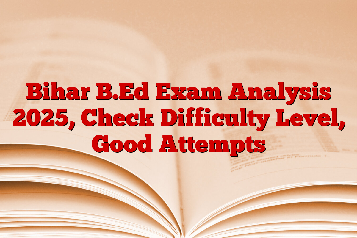 Bihar B.Ed Exam Analysis 2025, Check Difficulty Level, Good Attempts