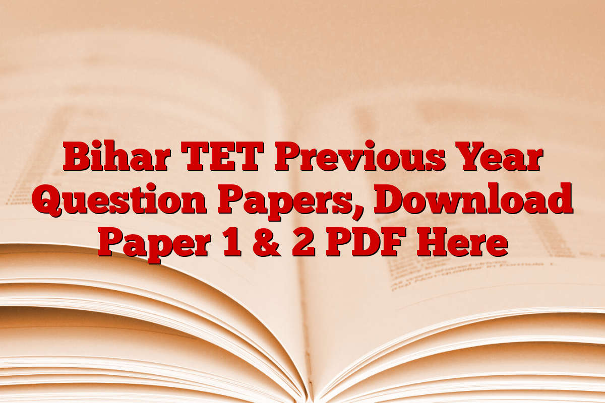 Bihar TET Previous Year Question Papers, Download Paper 1 & 2 PDF Here