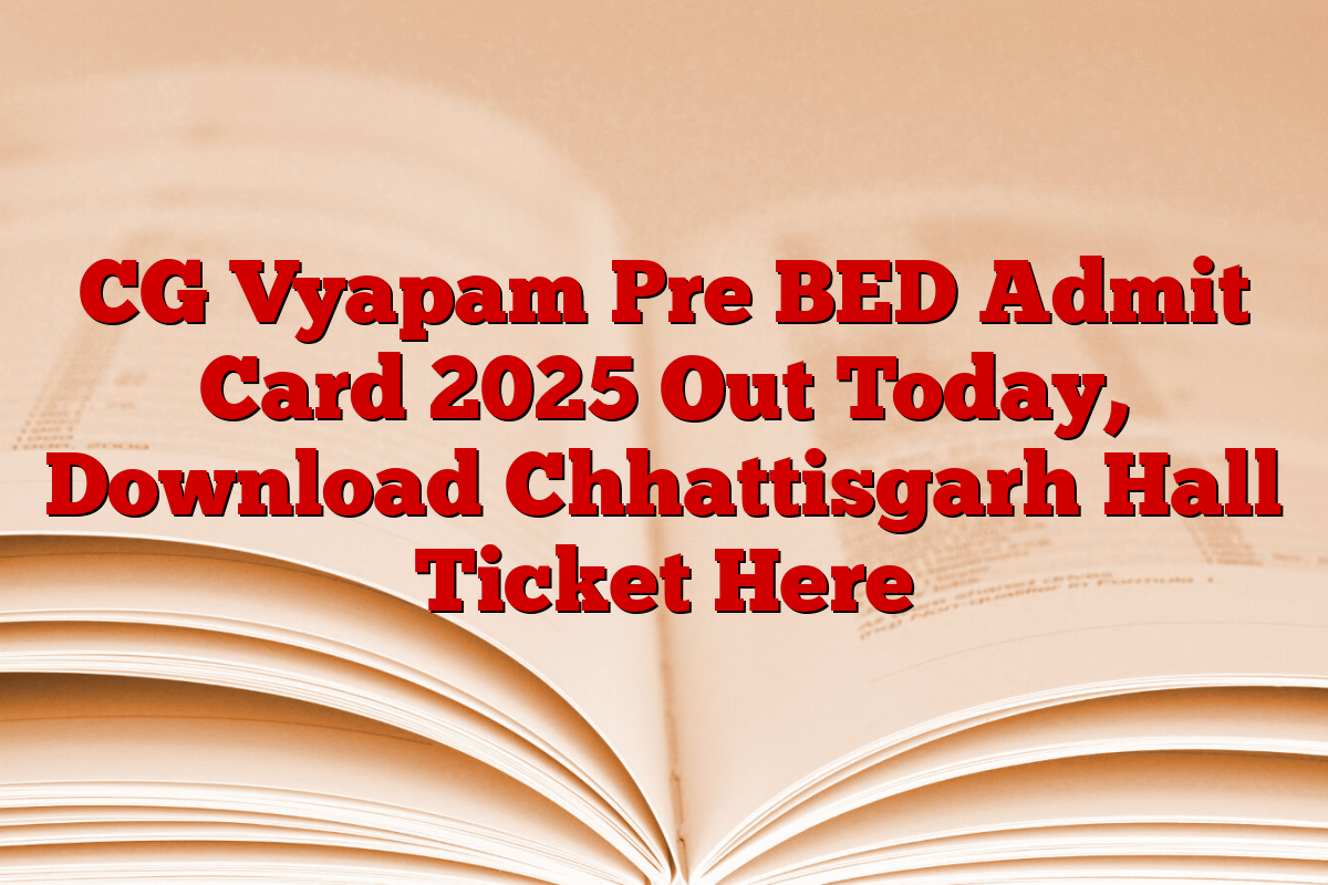 CG Vyapam Pre BED Admit Card 2025 Out Today, Download Chhattisgarh Hall Ticket Here